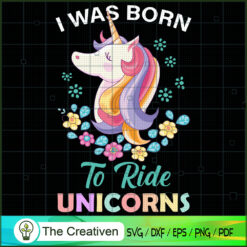 I Was Born To Ride Unicorns SVG, Unicorn Cute SVG, Unicorn SVG, Unicorn Quotes SVG