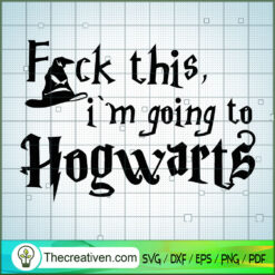F*ck This I'm Going To Hogwarts SVG, Hogwarts SVG, Harry Potter SVG