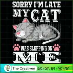 Sorry I'm Late My Cat Was Sleeping on Me SVG, Animals SVG, Trending SVG