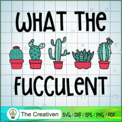 What the Fucculent SVG, Cactus SVG, Cute Cactus Quotes SVG