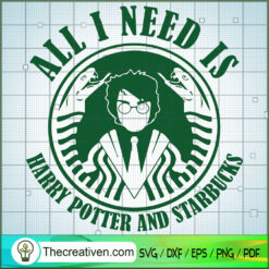 All I Need Is Harry Potter And Starbucks SVG, Hogwarts SVG, Harry Potter SVG