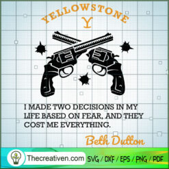 I Made Two Decisions In My Life Based On Fear, And Thet Cost Me Everything SVG, Yellowstone SVG, American Cowboy SVG