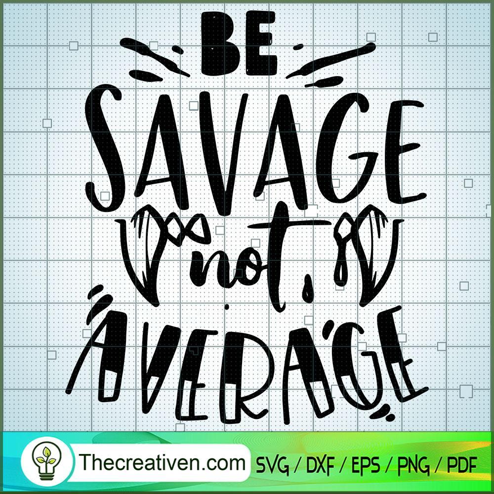Be Savage Not Average SVG, Sassy Quotes SVG, SVG For Cricut Silhouette ...