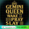 Birthday Gifts Gemini Queen Wake Pray Slay T Shirt copy