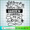 Born to garden forced to work copy