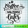Coffee first you people later copy