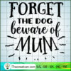 Forget the dog beware of mum copy