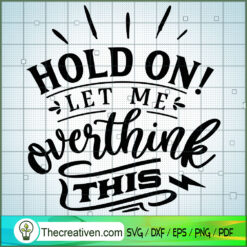 Hold On Let Me Overthink SVG, Funny Quotes SVG, SVG For Cricut Silhouette