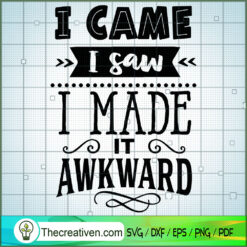 I Came I Saw I Made It Awkward SVG Free, Free Funny Quotes SVG Free, SVG For Cricut Silhouette