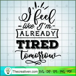 I Feel Like I'M Already Tired Tomorrow SVG Free, Funny Quotes SVG Free, Free SVG For Cricut Silhouette