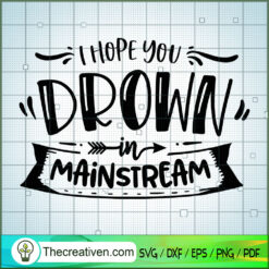 I Hope You Drown In Mainstream SVG Free, Sassy Quotes SVG Free, Free SVG For Cricut Silhouette