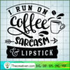 I run on coffee sarcasm and lipstick copy