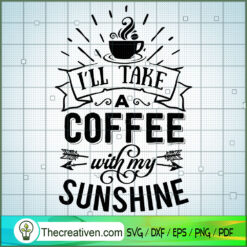 I'Ll Take A Coffee With My Sunshine SVG Free, Coffee SVG Free, Free SVG For Cricut Silhouette