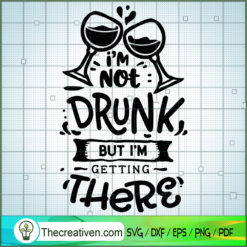 I'M Not Drunk But I'M Getting There SVG Free, Funny Quotes SVG Free, Free SVG For Cricut Silhouette