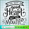 I ve got a good heart but this mouth copy