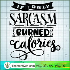 If Only Sarcasm Burned Calories SVG Free, Funny Quotes SVG Free, Free SVG For Cricut Silhouette