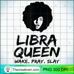 Libra Zodiac Queen Wake Pray Slay For Black Women PNG, Afro Women PNG, Libra Queen PNG, Black Women PNG