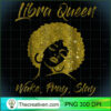 Libra Zodiac Queen Wake Pray Slay T shirt For Black Women copy