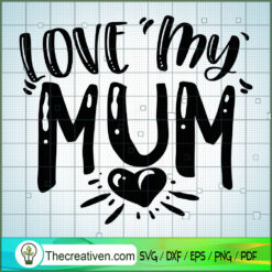 Love My Mom SVG Free, Mother SVG Free, Free SVG For Cricut Silhouette