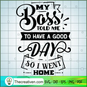 My Boss Told Me To Have A Good Day SVG Free, Funny Quotes SVG Free ...