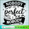 Nobody is perfect I am nobody copy
