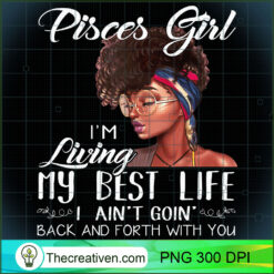 Pisces Girl Im Living My Best Life Shirt Black Queen PNG, Afro Women PNG, Pisces Queen PNG, Black Women PNG