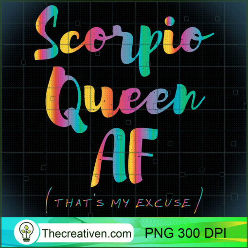Scorpio Queen AF Thats My Excuse Zodiac Sign Birthday Gift T Shirt copy