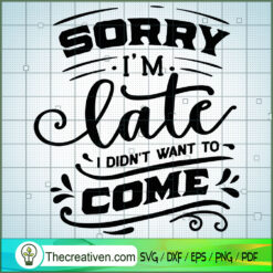 Sorry I'M Late SVG, Funny Quotes SVG, SVG For Cricut Silhouette