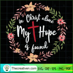 In Christ Alone My Hope Is Found SVG, God SVG, Jesus Christ SVG