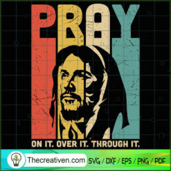 Pray On It Over It Through It SVG, God SVG, Jesus Christ SVG