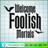 Welcome Foolish Mortals 1 copy