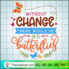 Without change there would be no butterflies copy