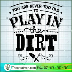 You Are Never Too Old To Play In The Dirt SVG Free, Garden SVG Free, Free SVG For Cricut Silhouette