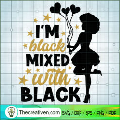 I'm Black Mixed With Black SVG, Afro Women SVG, Black Girls SVG