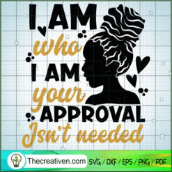 I Am Who I Am Your Approval Isn't Needed SVG, Afro Women SVG, Black Girls SVG