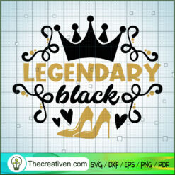 Legendary Black SVG, Afro Women SVG, Black Girls SVG