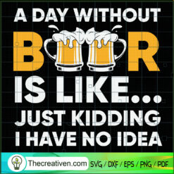 A Day Without Beer Funny SVG, Beer Lover SVG, Drink SVG