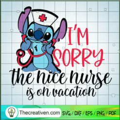 I'm Sorry The Nice Nurse Is On Vacation SVG, Stitch Nurse SVG, Nurse SVG