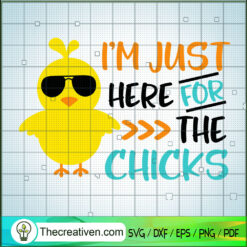 Im Just Here for the Chicks SVG, Easter Chick SVG, Funny SVG, Baby Boy Easter SVG