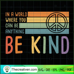 In A World Where You Can Be Anything Be Kind SVG, Peace SVG, Hippie SVG