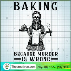 Baking Because Murder Is Wrong SVG, Skeleton SVG, Scary SVG, Halloween SVG