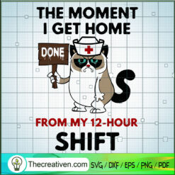 The Moment I Get Home Done From My 12-Hour Shift SVG, Cat SVG, Pet Nurse SVG