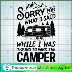 Sorry For What I Said While I Was Trying To Park The Camper SVG, Camping SVG, Happy Camper SVG