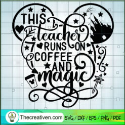 This Teacher Runs On Coffee And Magic SVG, Disney Mickey Head SVG, Walt Disney SVG