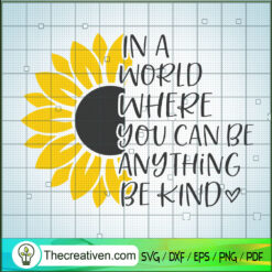 In A World Where You Can Be Anything Be Kind SVG, Sunflower SVG, Hippie SVG