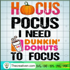Hocus Pocus I Need Dunkin' Donuts To Focus SVG, Halloween SVG, Scary SVG, Oct 31 SVG