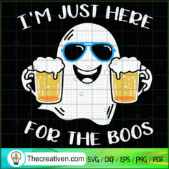 I'm Just Here For The Boos SVG, Boo Drink Beer SVG, Halloween SVG