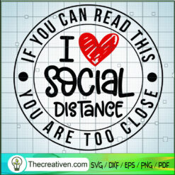 If You Can Read This You Are Too Close SVG, I Love Social Distance SVG, Quotes SVG