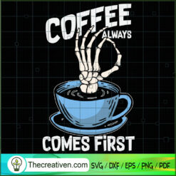 Coffee Always Come First Funny Skeleton SVG, Halloween Scary SVG, Halloween SVG