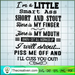 Im A Little Smart Ass Short And Stout My Finger My Mouth Piss Me Off Cuss You Cut SVG, Life Quotes SVG, Funny SVG